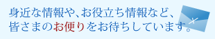 身近な情報や、お役立ち情報など、皆さまのお便りをお待ちしています。